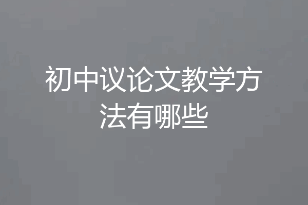 初中议论文教学方法有哪些