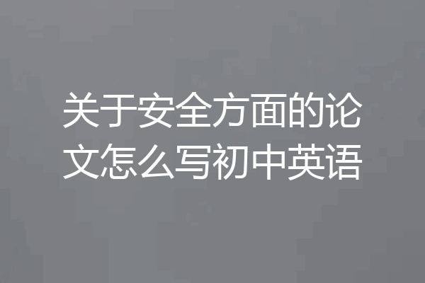 关于安全方面的论文怎么写初中英语