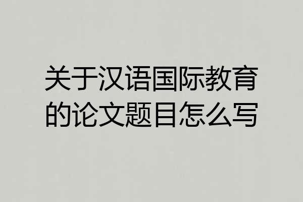 关于汉语国际教育的论文题目怎么写
