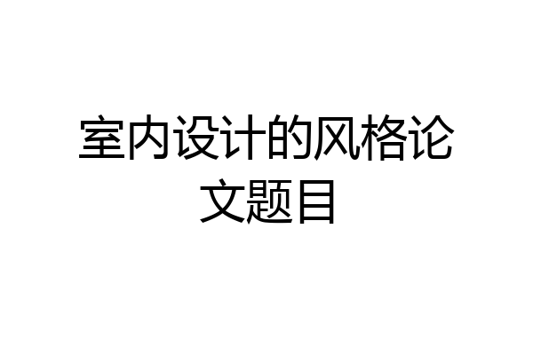 室内设计的风格论文题目