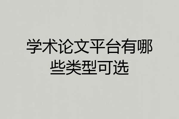 学术论文平台有哪些类型可选