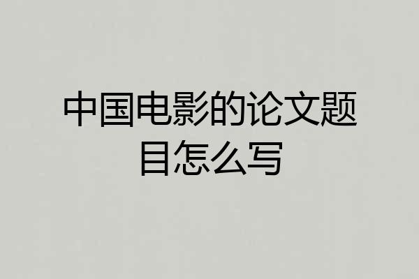 中国电影的论文题目怎么写