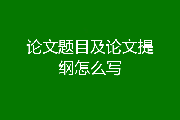 论文题目及论文提纲怎么写