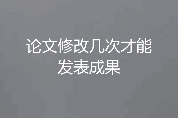 论文修改几次才能发表成果