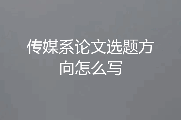 传媒系论文选题方向怎么写