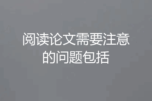 阅读论文需要注意的问题包括