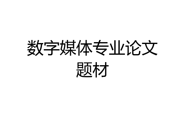 数字媒体专业论文题材