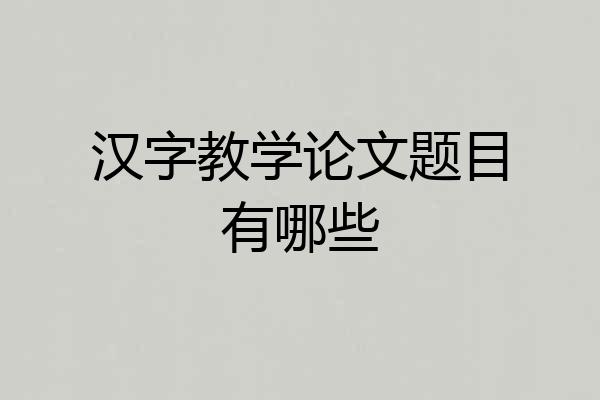 汉字教学论文题目有哪些