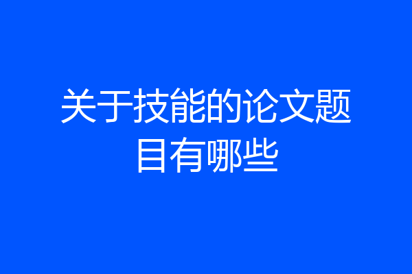 关于技能的论文题目有哪些