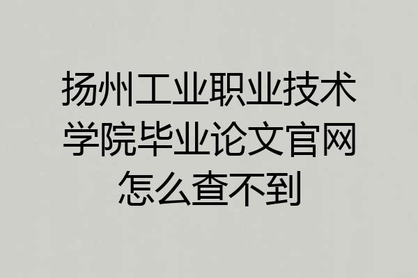 扬州工业职业技术学院毕业论文官网怎么查不到