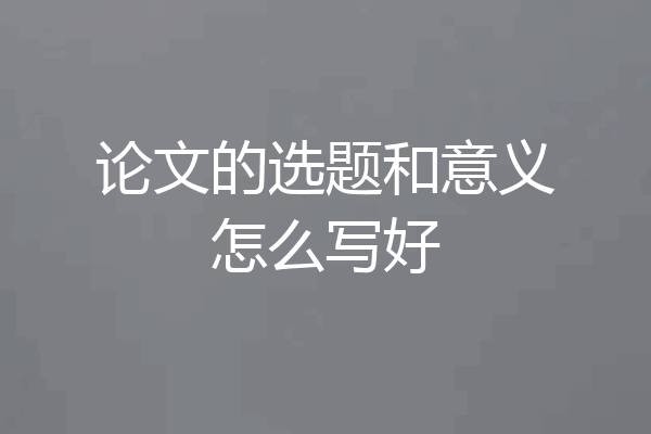 论文的选题和意义怎么写好