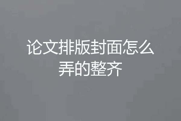 论文排版封面怎么弄的整齐