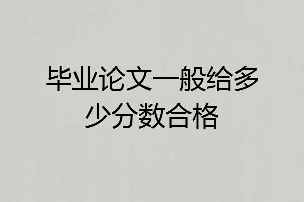 毕业论文一般给多少分数合格