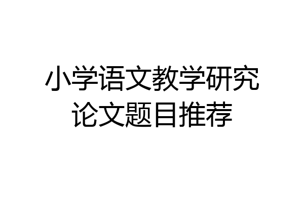 小学语文教学研究论文题目推荐