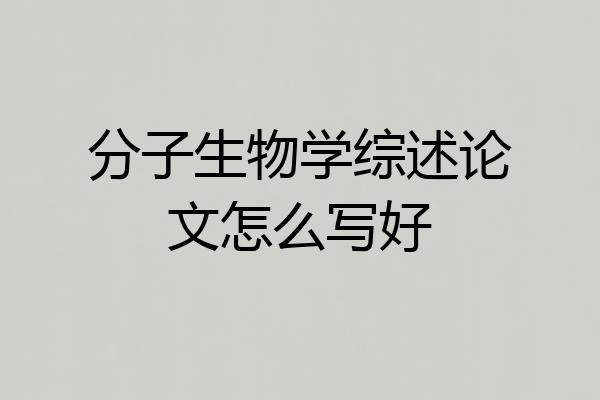 分子生物学综述论文怎么写好