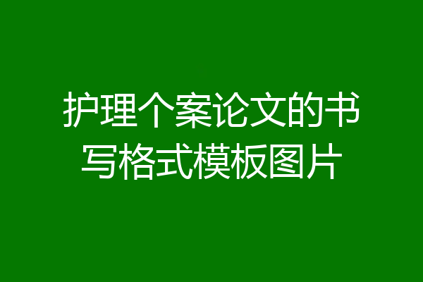 护理个案论文的书写格式模板图片