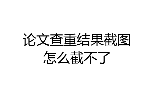 论文查重结果截图怎么截不了
