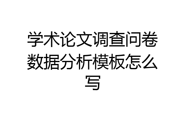 学术论文调查问卷数据分析模板怎么写