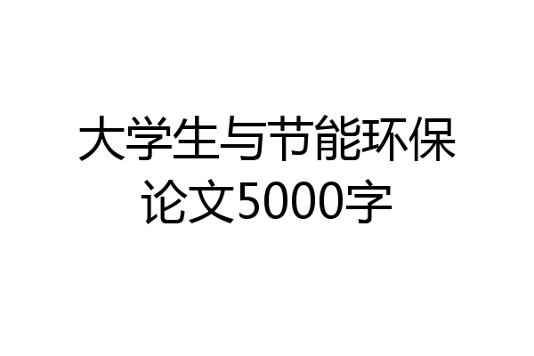 大学生与节能环保论文5000字