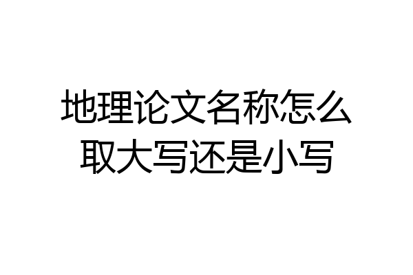 地理论文名称怎么取大写还是小写