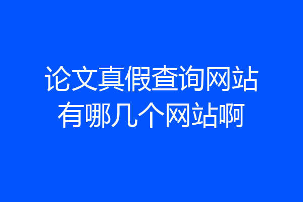 论文真假查询网站有哪几个网站啊
