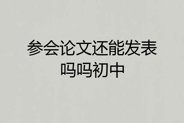 参会论文还能发表吗吗初中