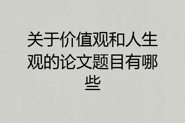 关于价值观和人生观的论文题目有哪些