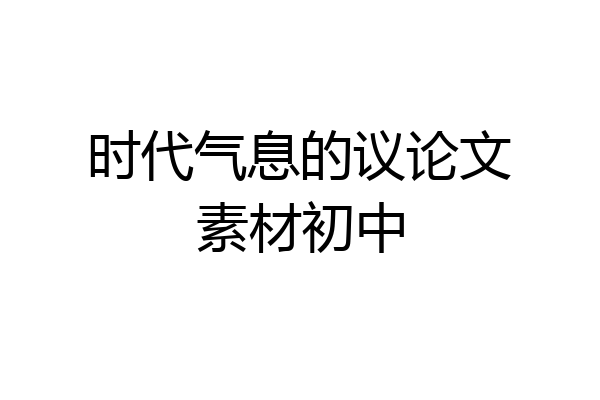 时代气息的议论文素材初中