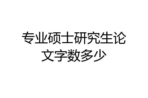 专业硕士研究生论文字数多少