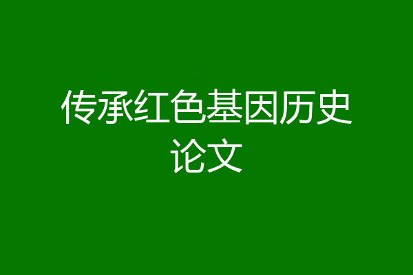 传承红色基因历史论文