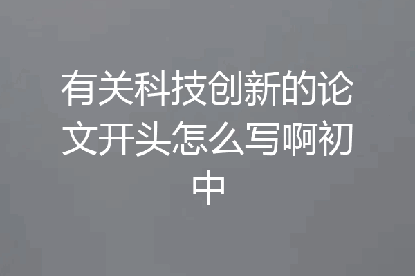 有关科技创新的论文开头怎么写啊初中