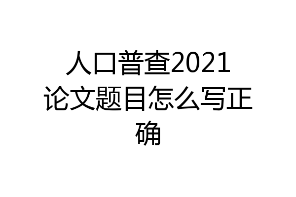 人口普查2021论文题目怎么写正确