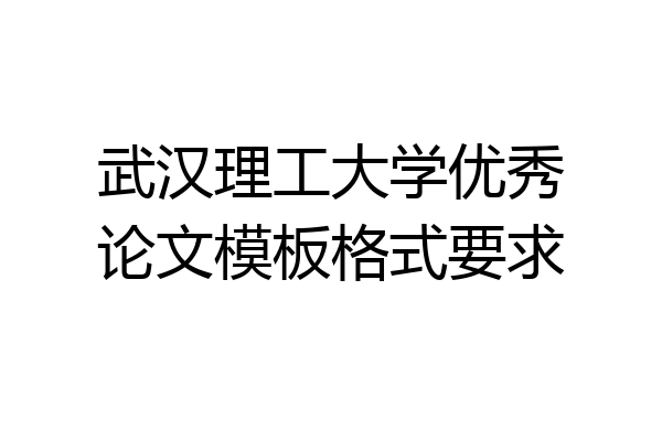 武汉理工大学优秀论文模板格式要求