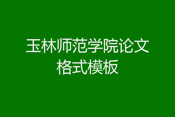 玉林师范学院论文格式模板