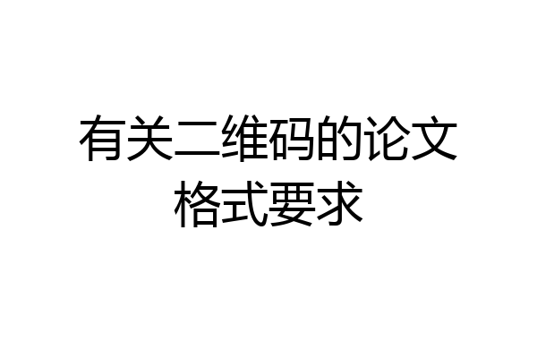 有关二维码的论文格式要求