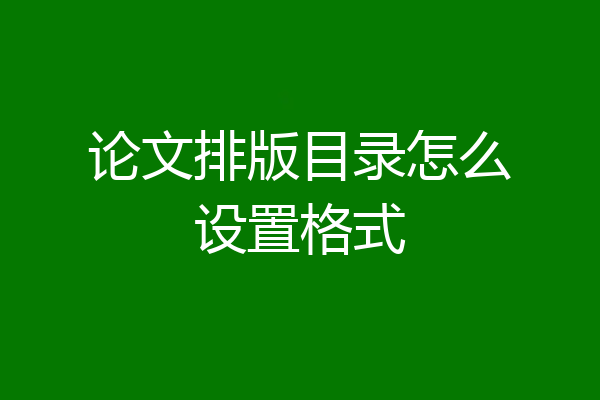 论文排版目录怎么设置格式