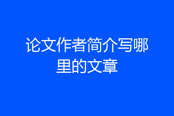论文作者简介写哪里的文章