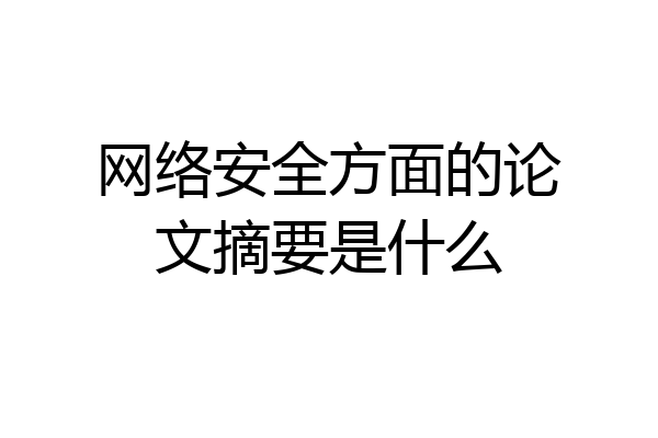 网络安全方面的论文摘要是什么