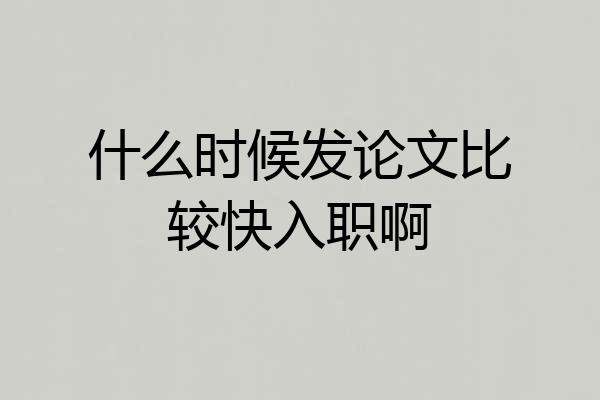 什么时候发论文比较快入职啊