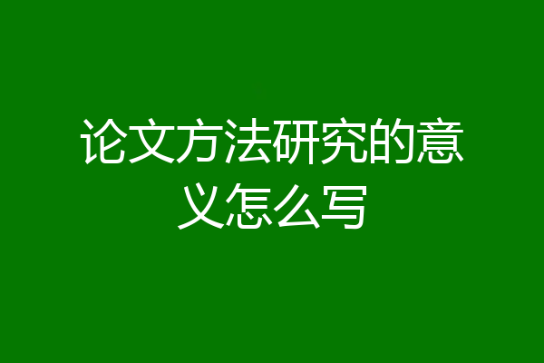 论文方法研究的意义怎么写