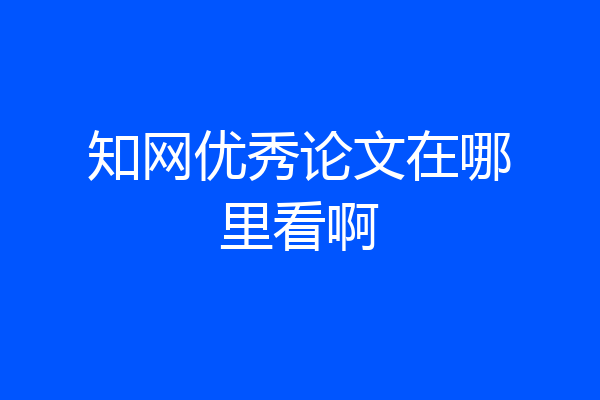 知网优秀论文在哪里看啊