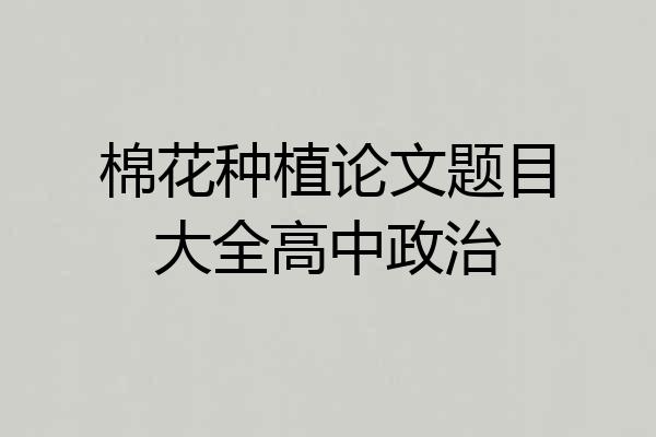 棉花种植论文题目大全高中政治