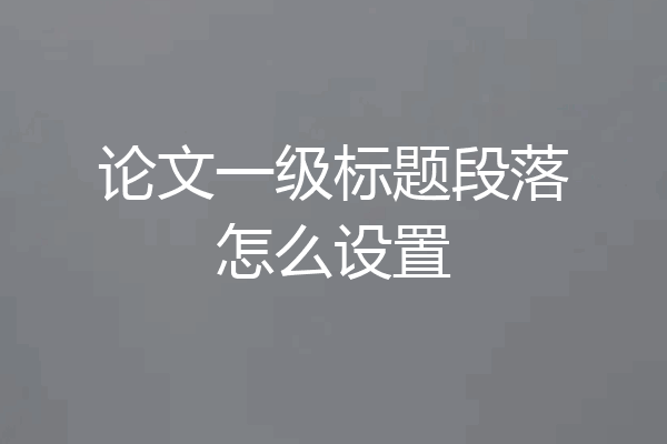 论文一级标题段落怎么设置