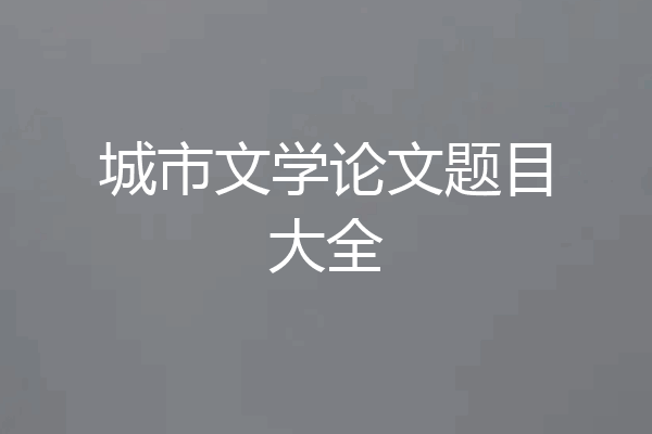 城市文学论文题目大全