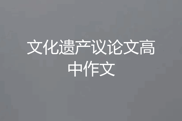 文化遗产议论文高中作文