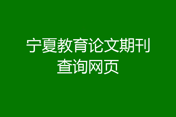 宁夏教育论文期刊查询网页