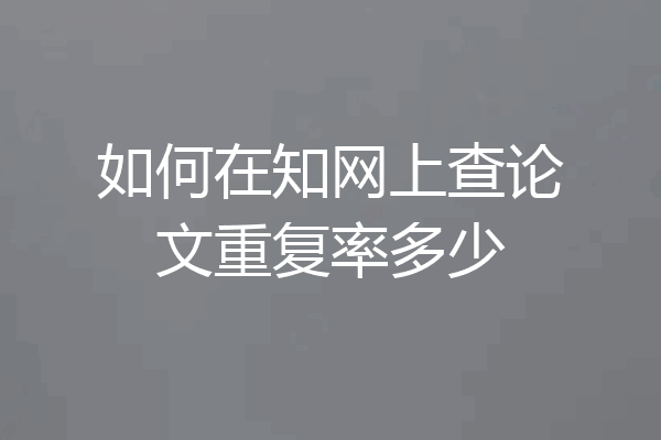 如何在知网上查论文重复率多少
