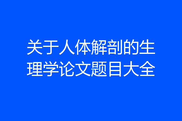 关于人体解剖的生理学论文题目大全