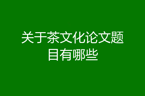 关于茶文化论文题目有哪些