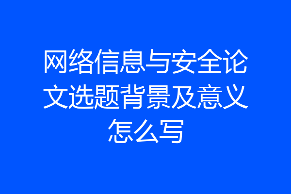 网络信息与安全论文选题背景及意义怎么写